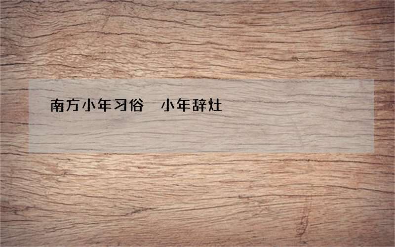 南方小年习俗 小年辞灶